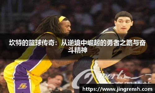 坎特的篮球传奇：从逆境中崛起的勇者之路与奋斗精神