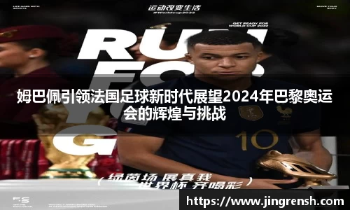 姆巴佩引领法国足球新时代展望2024年巴黎奥运会的辉煌与挑战