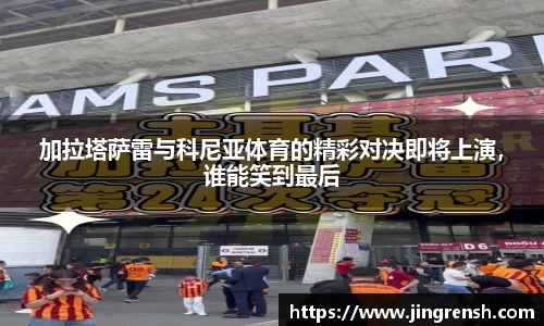加拉塔萨雷与科尼亚体育的精彩对决即将上演，谁能笑到最后